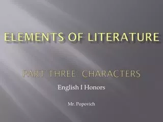 ELEMENTS OF LITERATURE PART THREE: CHARACTERS