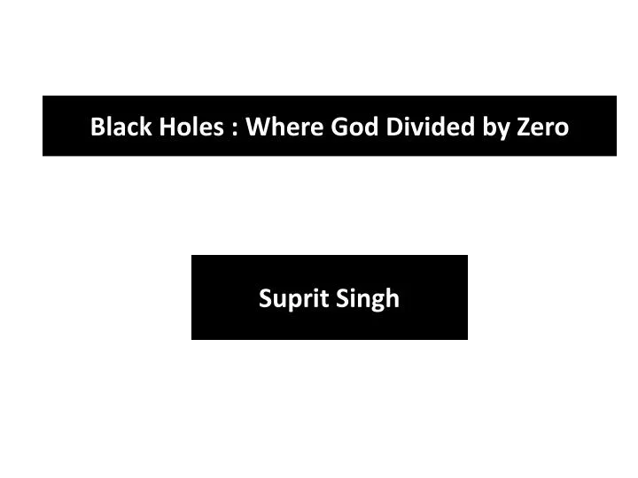 black holes where god divided by zero