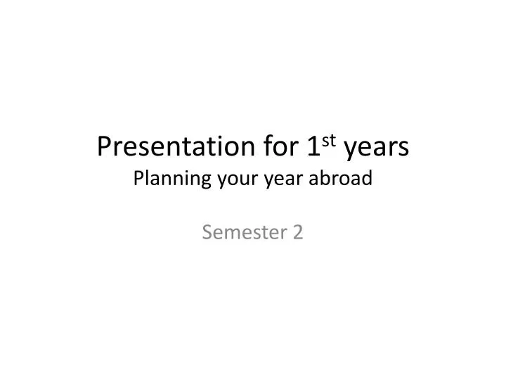 presentation for 1 st years planning your year abroad