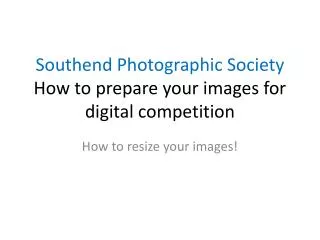 Southend Photographic Society How to prepare your images for digital competition
