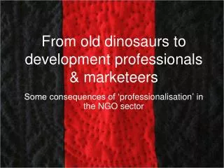 From old dinosaurs to development professionals &amp; marketeers