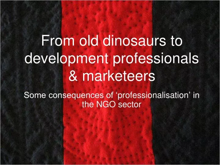 from old dinosaurs to development professionals marketeers