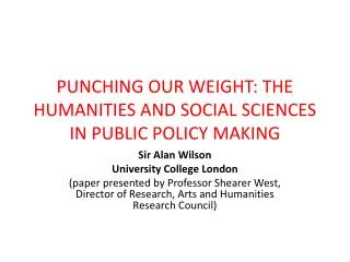 PUNCHING OUR WEIGHT: THE HUMANITIES AND SOCIAL SCIENCES IN PUBLIC POLICY MAKING