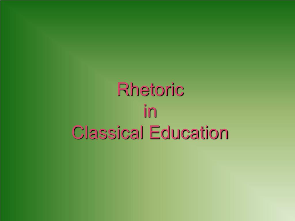 PPT - Rhetoric in Classical Education PowerPoint Presentation, free ...