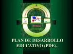 PLAN DE DESARROLLO EDUCATIVO (PDE).- - slide 1