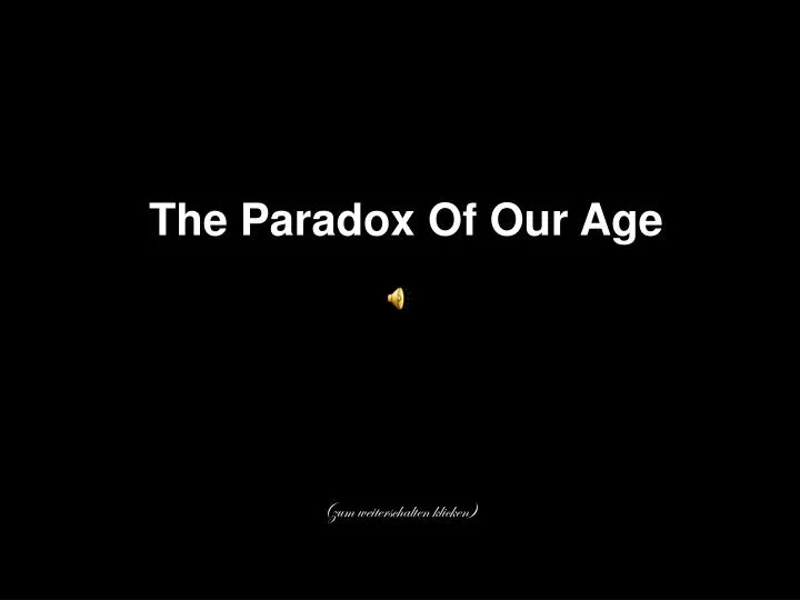 the paradox of our age