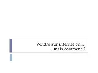 vendre sur internet oui mais comment