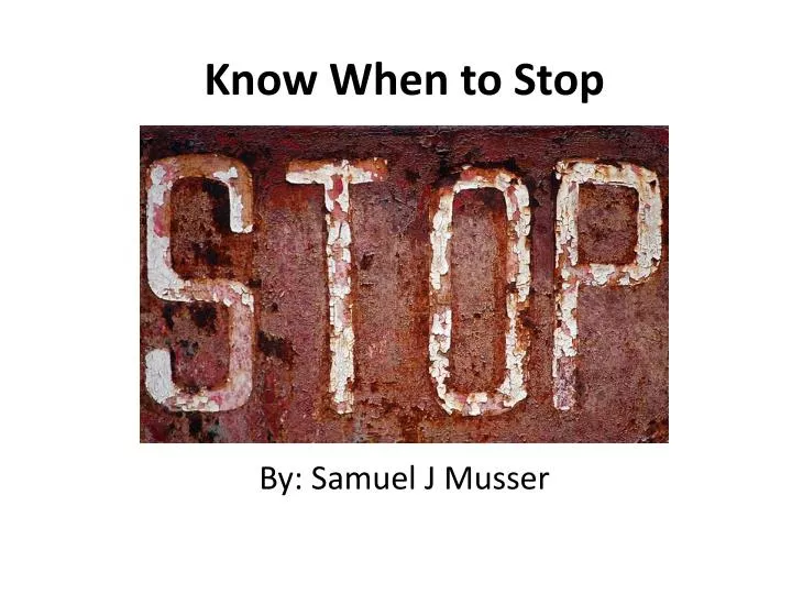 know when to stop by s amuel j musser