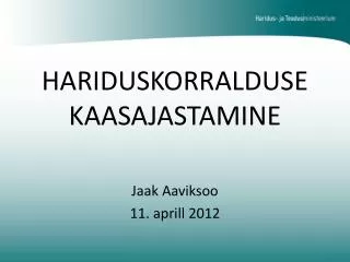 HARIDUSKORRALDUSE KAASAJASTAMINE Jaak Aaviksoo 11. a prill 2012