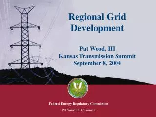 Regional Grid Development Pat Wood, III Kansas Transmission Summit September 8, 2004