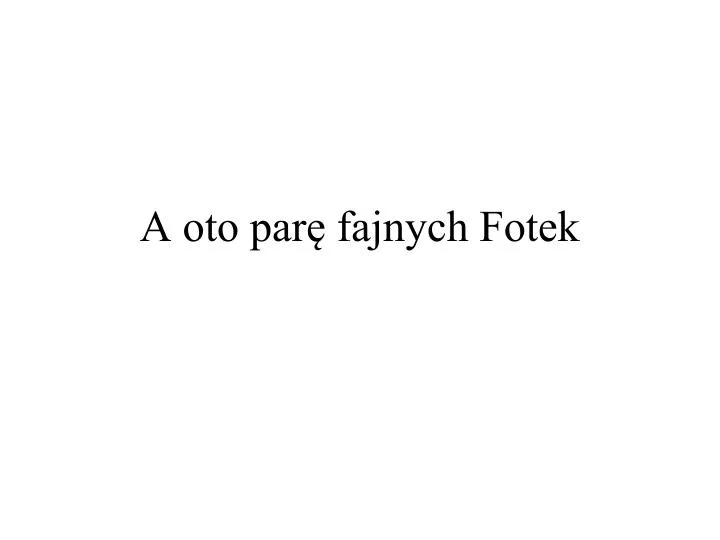 a oto par fajnych fotek