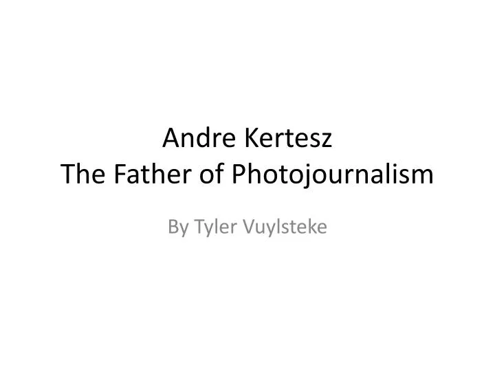 andre kertesz the father of photojournalism