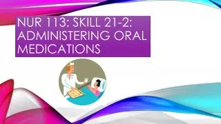 Nur 113: skill 21-2: ADMINISTERING ORAL MEDICATIONS