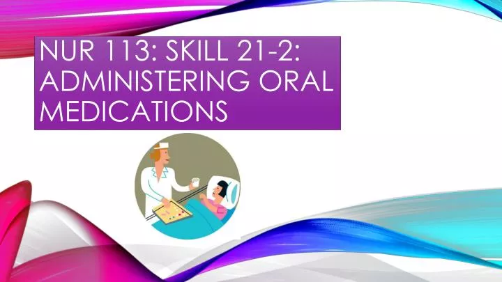 nur 113 skill 21 2 administering oral medications