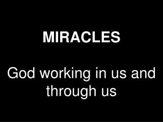 MIRACLES God working in us and through us
