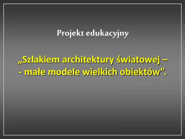 projekt edukacyjny szlakiem architektury wiatowej ma e modele wielkich obiekt w