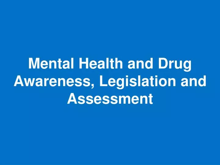 mental health and drug awareness legislation and assessment