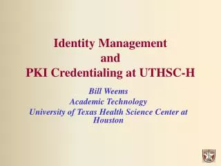 Identity Management and PKI Credentialing at UTHSC-H