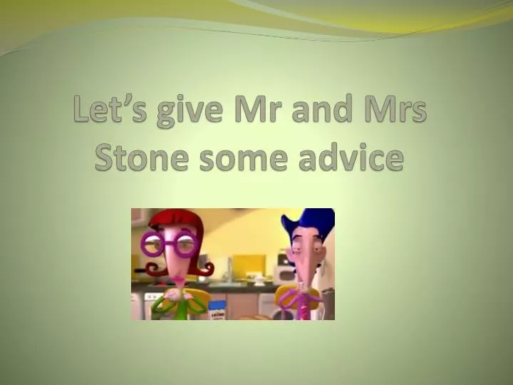 let s give mr and mrs stone some advice