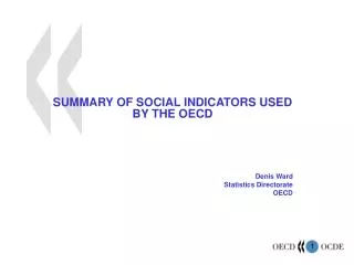 SUMMARY OF SOCIAL INDICATORS USED BY THE OECD Denis Ward Statistics Directorate OECD