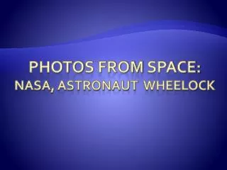 Photo s from Space : NASA , Astronaut Wheelock