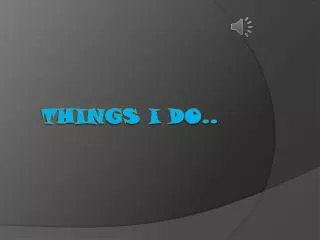 THINGS I DO..