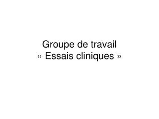 groupe de travail essais cliniques