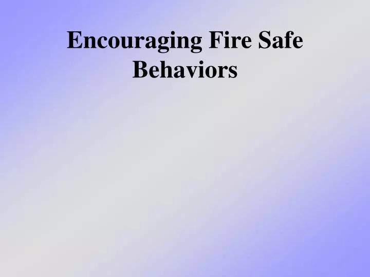 encouraging fire safe behaviors