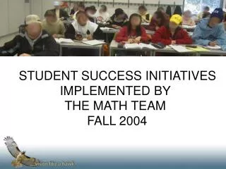 STUDENT SUCCESS INITIATIVES IMPLEMENTED BY THE MATH TEAM FALL 2004