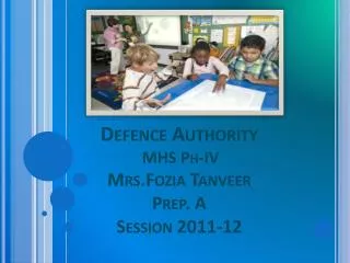 Defence Authority MHS Ph-IV Mrs.Fozia Tanveer Prep. A Session 2011-12