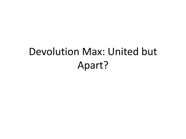 devolution max united but apart