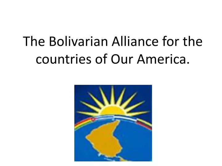 the bolivarian alliance for the countries of our america
