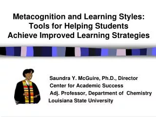 Saundra Y. McGuire, Ph.D., Director Center for Academic Success