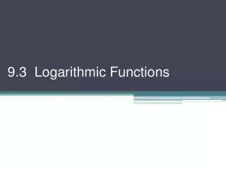 9.3 Logarithmic Functions