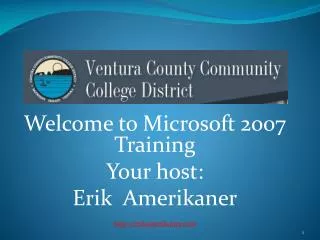 Welcome to Microsoft 2007 Training Your host: Erik Amerikaner erikamerikaner