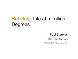 Hot Gold : Life at a Trillion Degrees