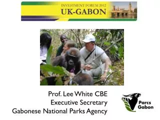 Prof. Lee White CBE Executive Secretary Gabonese National Parks Agency
