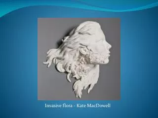 Invasive flora - Kate MacDowell