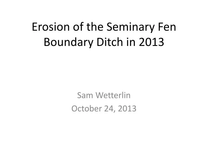 erosion of the seminary fen boundary ditch in 2013