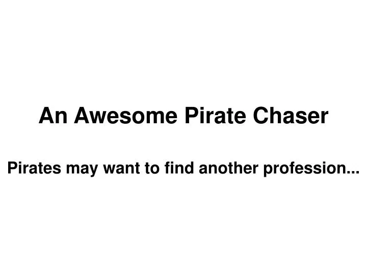 an awesome pirate chaser