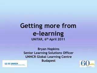 Getting more from e-learning UNITAR, 6 th April 2011