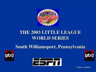 THE 2003 LITTLE LEAGUE WORLD SERIES South Williamsport, Pennsylvania
