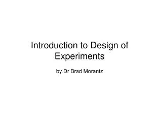 Introduction to Design of Experiments by Dr Brad Morantz