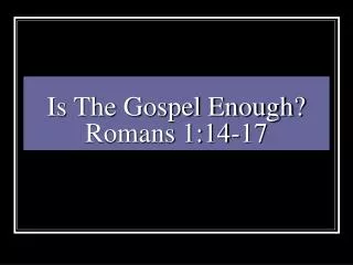 Is The Gospel Enough? Romans 1:14-17