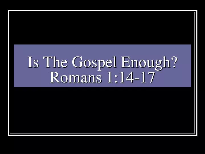 is the gospel enough romans 1 14 17