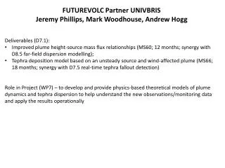 FUTUREVOLC Partner UNIVBRIS Jeremy Phillips, Mark Woodhouse, Andrew Hogg Deliverables (D7.1):