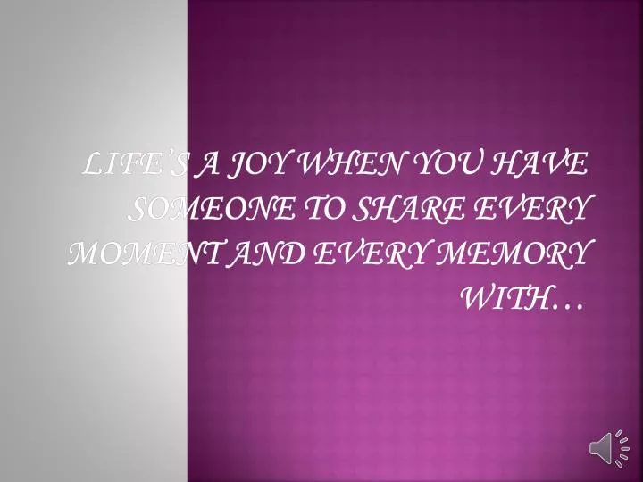 life s a joy when you have someone to share every moment and every memory with