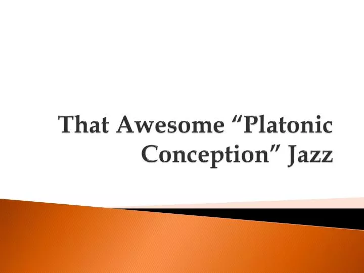 that awesome platonic conception jazz