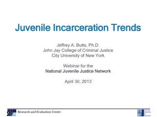 Juvenile Incarceration Trends Jeffrey A. Butts, Ph.D. John Jay College of Criminal Justice