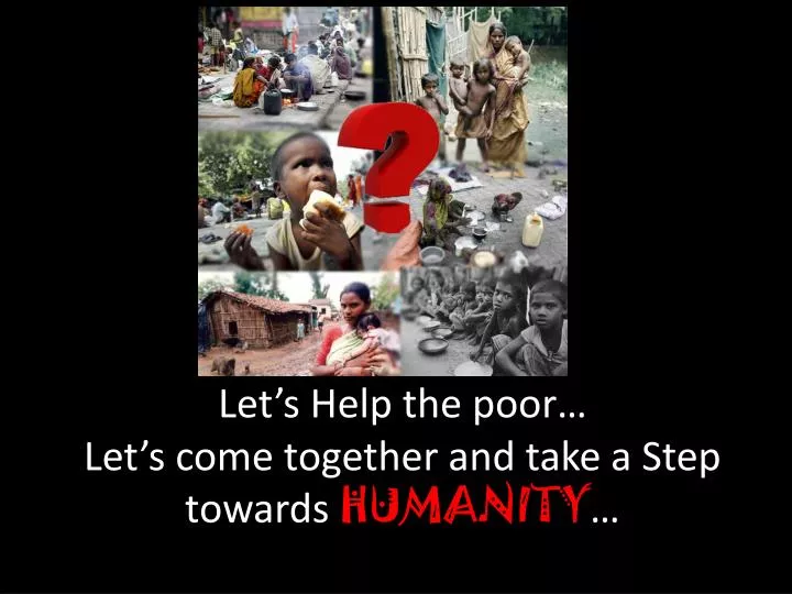 let s help the poor let s come together and take a step towards humanity